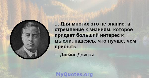 ... Для многих это не знание, а стремление к знаниям, которое придает больший интерес к мысли, надеясь, что лучше, чем прибыть.