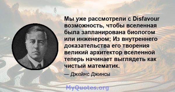 Мы уже рассмотрели с Disfavour возможность, чтобы вселенная была запланирована биологом или инженером; Из внутреннего доказательства его творения великий архитектор вселенной теперь начинает выглядеть как чистый