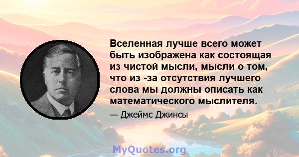 Вселенная лучше всего может быть изображена как состоящая из чистой мысли, мысли о том, что из -за отсутствия лучшего слова мы должны описать как математического мыслителя.