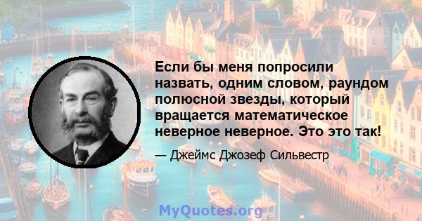 Если бы меня попросили назвать, одним словом, раундом полюсной звезды, который вращается математическое неверное неверное. Это это так!