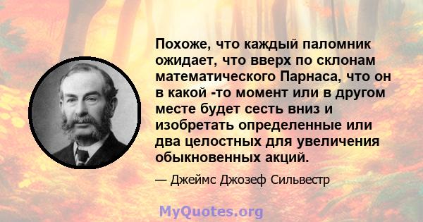 Похоже, что каждый паломник ожидает, что вверх по склонам математического Парнаса, что он в какой -то момент или в другом месте будет сесть вниз и изобретать определенные или два целостных для увеличения обыкновенных