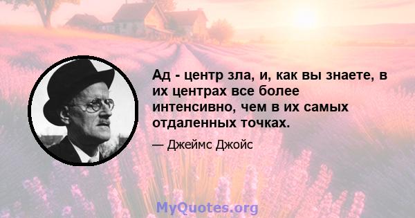 Ад - центр зла, и, как вы знаете, в их центрах все более интенсивно, чем в их самых отдаленных точках.