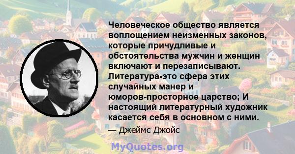 Человеческое общество является воплощением неизменных законов, которые причудливые и обстоятельства мужчин и женщин включают и перезаписывают. Литература-это сфера этих случайных манер и юморов-просторное царство; И