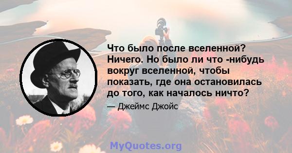 Что было после вселенной? Ничего. Но было ли что -нибудь вокруг вселенной, чтобы показать, где она остановилась до того, как началось ничто?