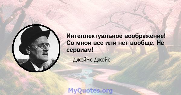 Интеллектуальное воображение! Со мной все или нет вообще. Не сервиам!