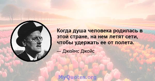 Когда душа человека родилась в этой стране, на нем летят сети, чтобы удержать ее от полета.