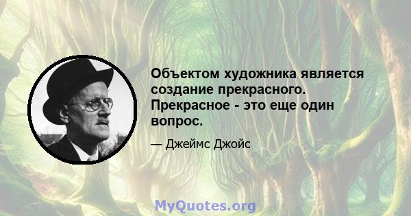 Объектом художника является создание прекрасного. Прекрасное - это еще один вопрос.