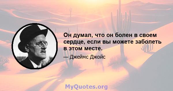 Он думал, что он болен в своем сердце, если вы можете заболеть в этом месте.