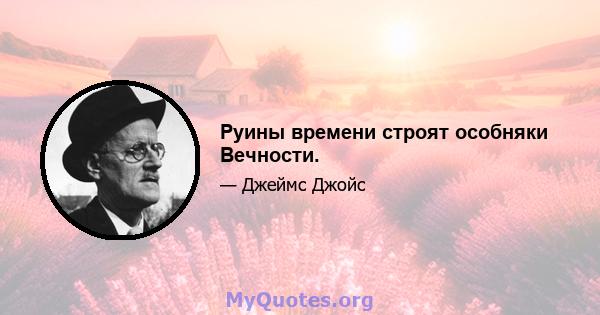 Руины времени строят особняки Вечности.