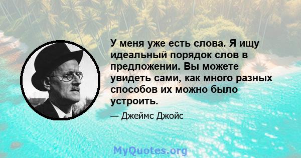 У меня уже есть слова. Я ищу идеальный порядок слов в предложении. Вы можете увидеть сами, как много разных способов их можно было устроить.