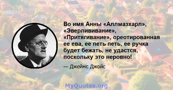 Во имя Анны «Аллмазхарл», «Эверлививание», «Притягивание», ореотированная ее ева, ее петь петь, ее ручка будет бежать, не удастся, поскольку это неровно!