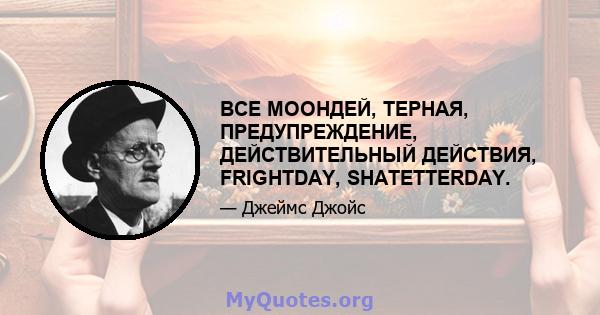 ВСЕ МООНДЕЙ, ТЕРНАЯ, ПРЕДУПРЕЖДЕНИЕ, ДЕЙСТВИТЕЛЬНЫЙ ДЕЙСТВИЯ, FRIGHTDAY, SHATETTERDAY.