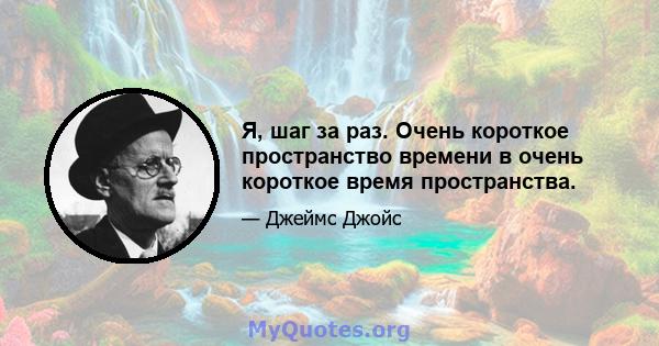 Я, шаг за раз. Очень короткое пространство времени в очень короткое время пространства.