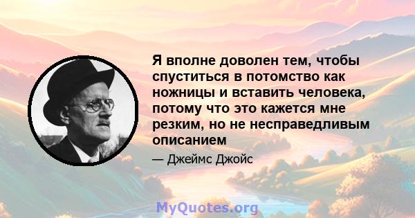 Я вполне доволен тем, чтобы спуститься в потомство как ножницы и вставить человека, потому что это кажется мне резким, но не несправедливым описанием