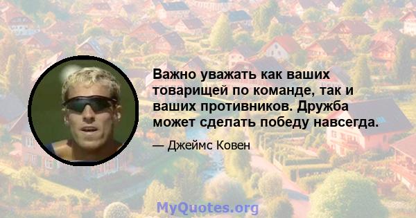 Важно уважать как ваших товарищей по команде, так и ваших противников. Дружба может сделать победу навсегда.