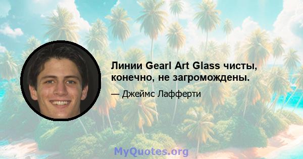 Линии Gearl Art Glass чисты, конечно, не загромождены.