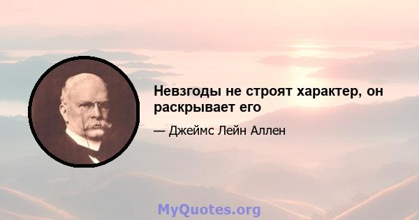 Невзгоды не строят характер, он раскрывает его