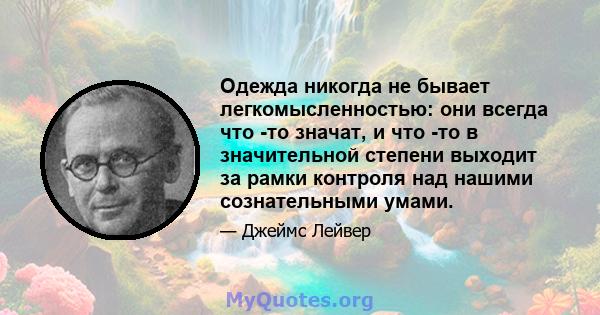 Одежда никогда не бывает легкомысленностью: они всегда что -то значат, и что -то в значительной степени выходит за рамки контроля над нашими сознательными умами.