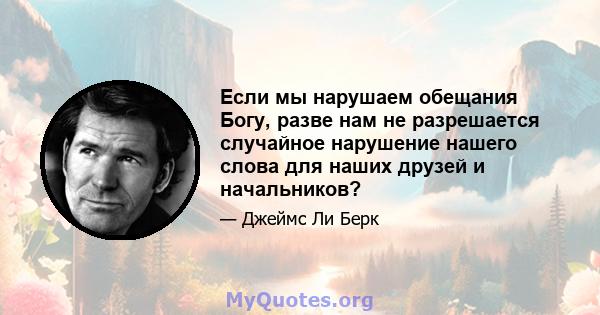 Если мы нарушаем обещания Богу, разве нам не разрешается случайное нарушение нашего слова для наших друзей и начальников?