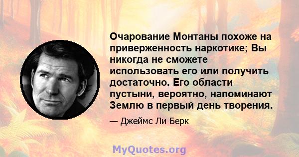 Очарование Монтаны похоже на приверженность наркотике; Вы никогда не сможете использовать его или получить достаточно. Его области пустыни, вероятно, напоминают Землю в первый день творения.