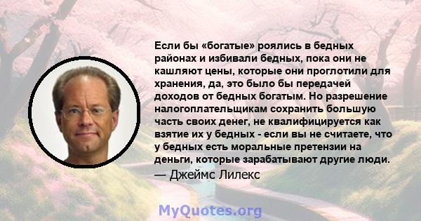 Если бы «богатые» роялись в бедных районах и избивали бедных, пока они не кашляют цены, которые они проглотили для хранения, да, это было бы передачей доходов от бедных богатым. Но разрешение налогоплательщикам