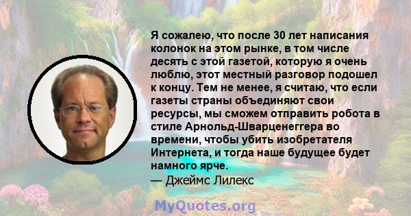 Я сожалею, что после 30 лет написания колонок на этом рынке, в том числе десять с этой газетой, которую я очень люблю, этот местный разговор подошел к концу. Тем не менее, я считаю, что если газеты страны объединяют