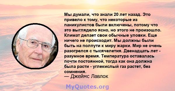 Мы думали, что знали 20 лет назад. Это привело к тому, что некоторые из паникулистов были включены, потому что это выглядело ясно, но этого не произошло. Климат делает свои обычные уловки. Еще ничего не происходит. Мы