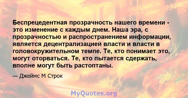 Беспрецедентная прозрачность нашего времени - это изменение с каждым днем. Наша эра, с прозрачностью и распространением информации, является децентрализацией власти и власти в головокружительном темпе. Те, кто понимает