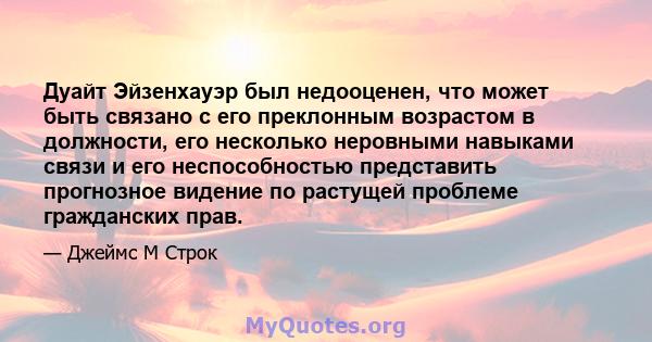 Дуайт Эйзенхауэр был недооценен, что может быть связано с его преклонным возрастом в должности, его несколько неровными навыками связи и его неспособностью представить прогнозное видение по растущей проблеме гражданских 