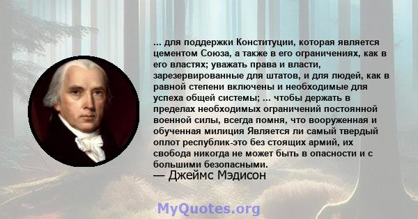 ... для поддержки Конституции, которая является цементом Союза, а также в его ограничениях, как в его властях; уважать права и власти, зарезервированные для штатов, и для людей, как в равной степени включены и