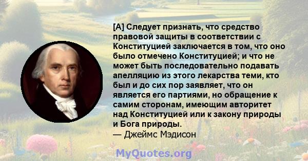 [А] Следует признать, что средство правовой защиты в соответствии с Конституцией заключается в том, что оно было отмечено Конституцией; и что не может быть последовательно подавать апелляцию из этого лекарства теми, кто 