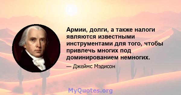 Армии, долги, а также налоги являются известными инструментами для того, чтобы привлечь многих под доминированием немногих.