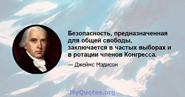 Безопасность, предназначенная для общей свободы, заключается в частых выборах и в ротации членов Конгресса.