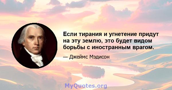 Если тирания и угнетение придут на эту землю, это будет видом борьбы с иностранным врагом.