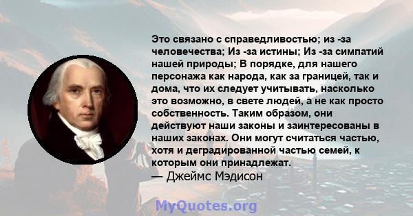 Это связано с справедливостью; из -за человечества; Из -за истины; Из -за симпатий нашей природы; В порядке, для нашего персонажа как народа, как за границей, так и дома, что их следует учитывать, насколько это