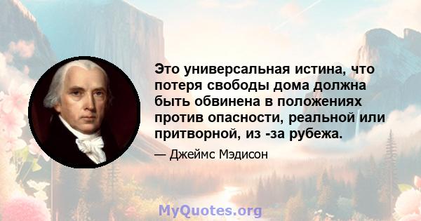 Это универсальная истина, что потеря свободы дома должна быть обвинена в положениях против опасности, реальной или притворной, из -за рубежа.