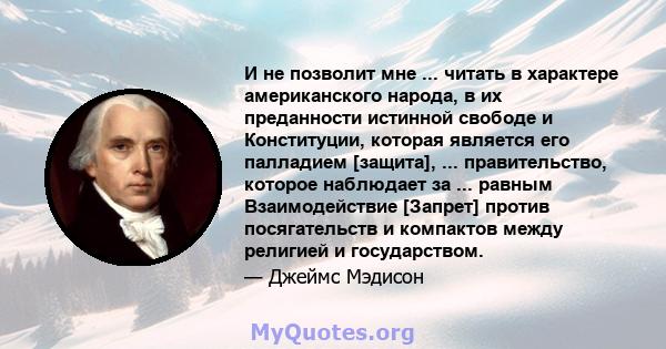 И не позволит мне ... читать в характере американского народа, в их преданности истинной свободе и Конституции, которая является его палладием [защита], ... правительство, которое наблюдает за ... равным Взаимодействие