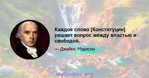 Каждое слово [Конституции] решает вопрос между властью и свободой.