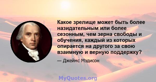 Какое зрелище может быть более назидательным или более сезонным, чем зерна свободы и обучения, каждый из которых опирается на другого за свою взаимную и верную поддержку?