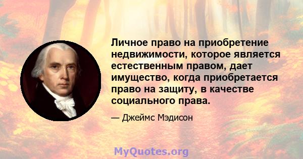 Личное право на приобретение недвижимости, которое является естественным правом, дает имущество, когда приобретается право на защиту, в качестве социального права.