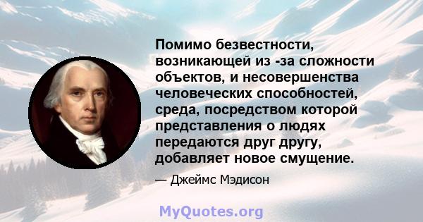 Помимо безвестности, возникающей из -за сложности объектов, и несовершенства человеческих способностей, среда, посредством которой представления о людях передаются друг другу, добавляет новое смущение.