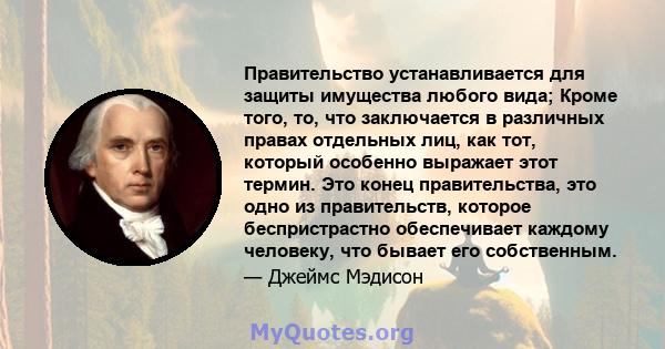 Правительство устанавливается для защиты имущества любого вида; Кроме того, то, что заключается в различных правах отдельных лиц, как тот, который особенно выражает этот термин. Это конец правительства, это одно из