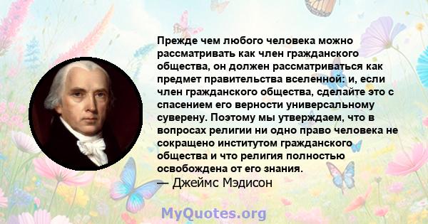 Прежде чем любого человека можно рассматривать как член гражданского общества, он должен рассматриваться как предмет правительства вселенной: и, если член гражданского общества, сделайте это с спасением его верности