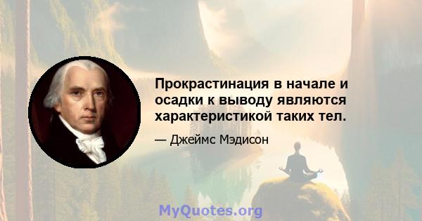 Прокрастинация в начале и осадки к выводу являются характеристикой таких тел.