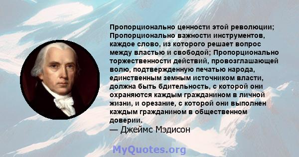 Пропорционально ценности этой революции; Пропорционально важности инструментов, каждое слово, из которого решает вопрос между властью и свободой; Пропорционально торжественности действий, провозглашающей волю,