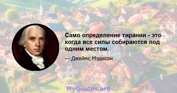 Само определение тирании - это когда все силы собираются под одним местом.