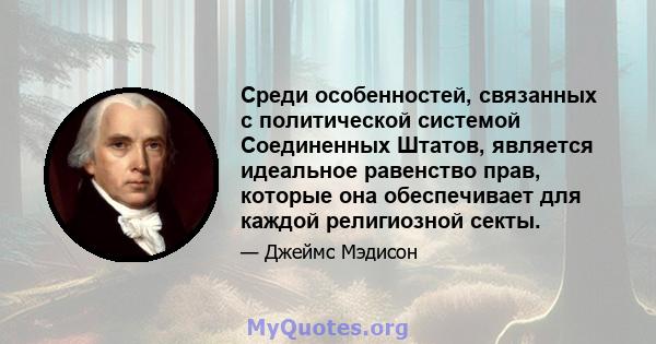 Среди особенностей, связанных с политической системой Соединенных Штатов, является идеальное равенство прав, которые она обеспечивает для каждой религиозной секты.