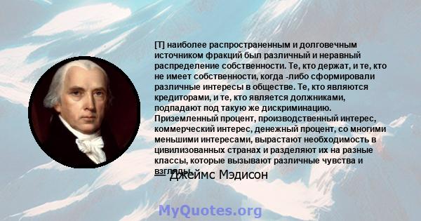 [T] наиболее распространенным и долговечным источником фракций был различный и неравный распределение собственности. Те, кто держат, и те, кто не имеет собственности, когда -либо сформировали различные интересы в