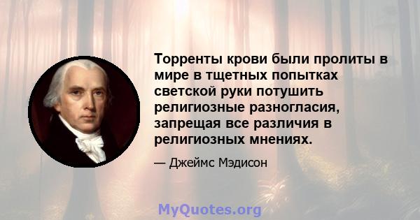 Торренты крови были пролиты в мире в тщетных попытках светской руки потушить религиозные разногласия, запрещая все различия в религиозных мнениях.