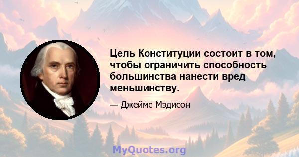 Цель Конституции состоит в том, чтобы ограничить способность большинства нанести вред меньшинству.